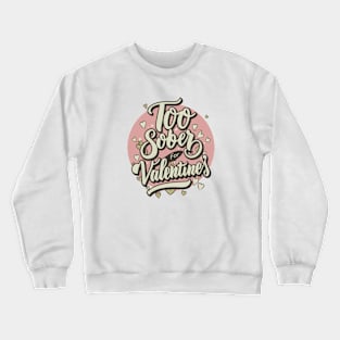 Too Sober For Valentine's Crewneck Sweatshirt